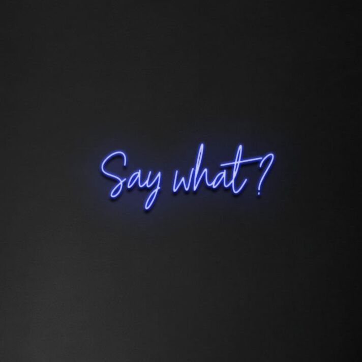 Say What' Neon Sign