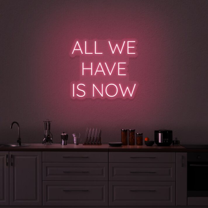 All We Have Is Now Neon Sign