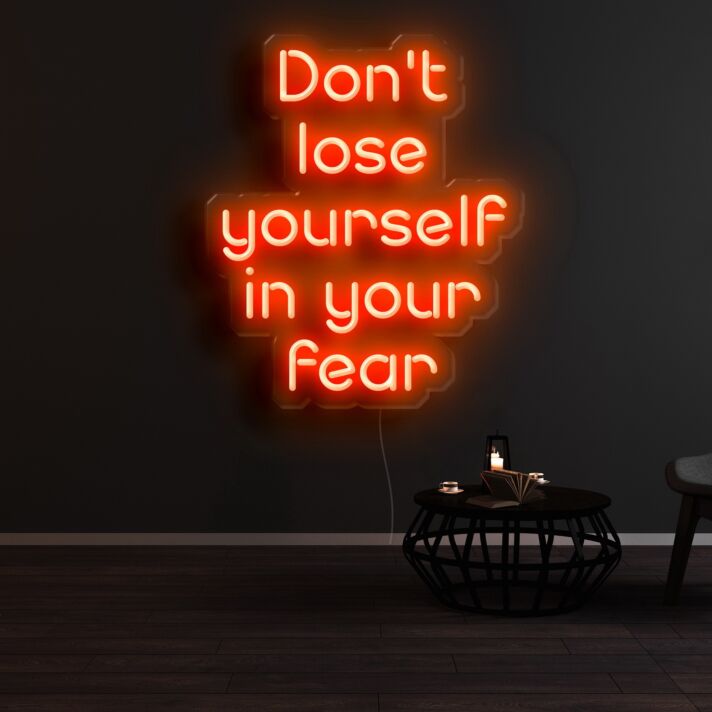 Dont Lose Yourself In Your Fear Neon Sign