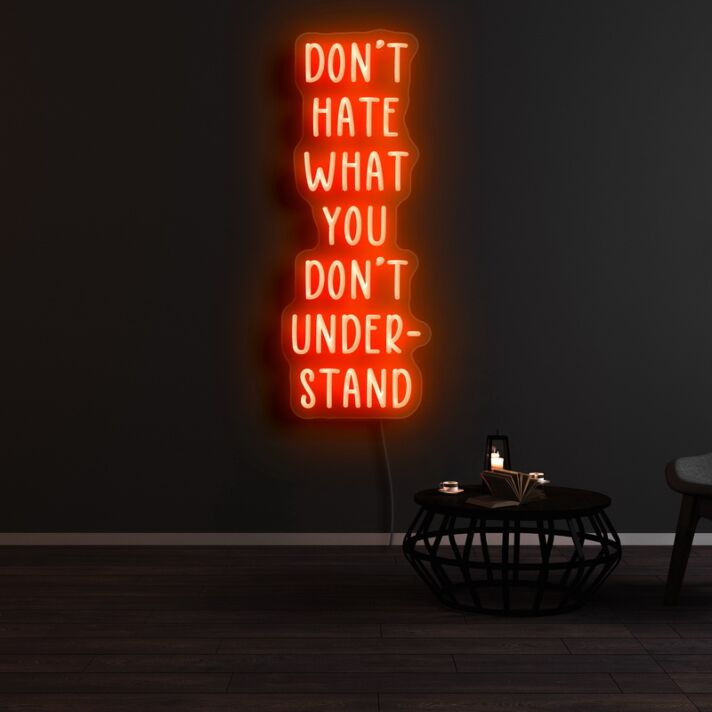 Dont Hate What You Dont Understand Neon Sign