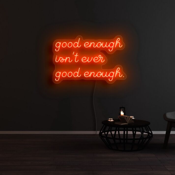Good Enough Isnt Ever Good Enough Neon Sign