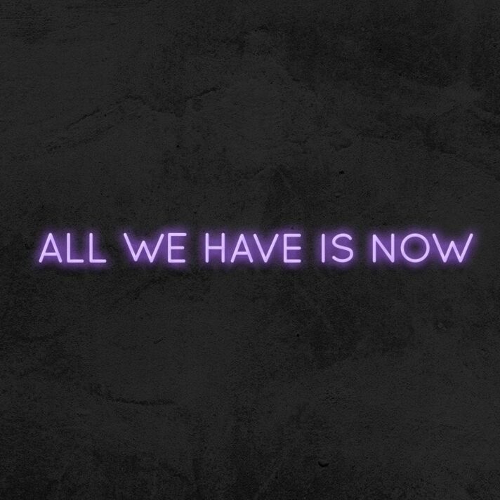 All We Have Is Now Neon Sign