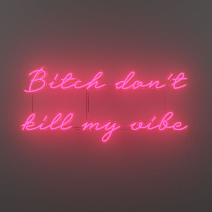 Bitch Dont Kill My Vibe V1 Neon Sign
