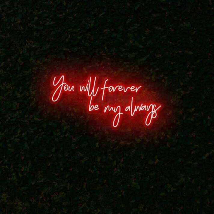 You will forever be my always LED Neon Sign