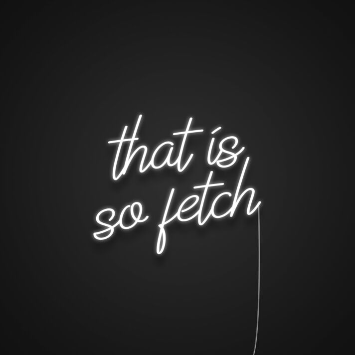 That Is So Fetch Neon Sign