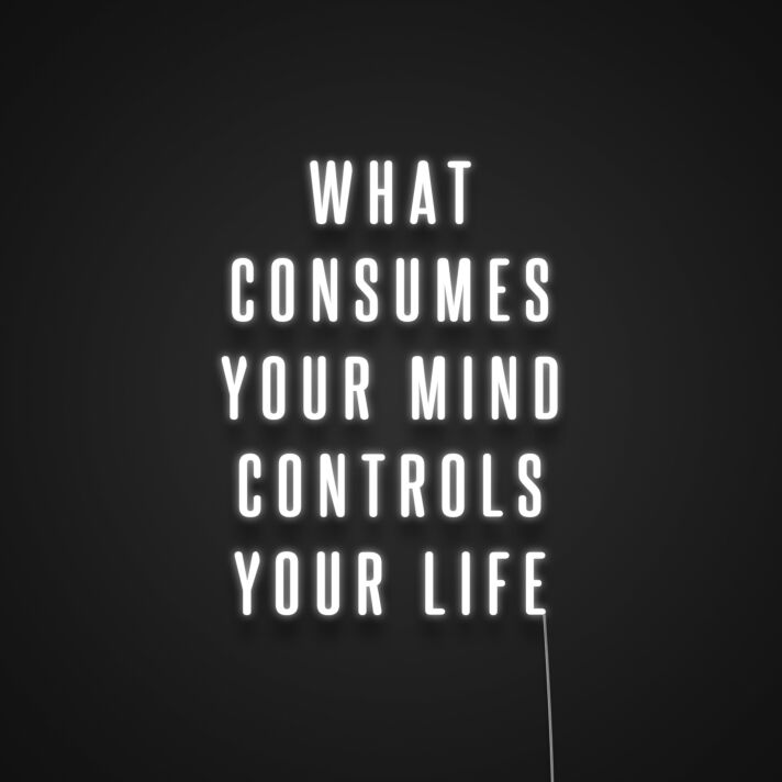 What Consumes Your Mind Controls Your Life Neon Sign