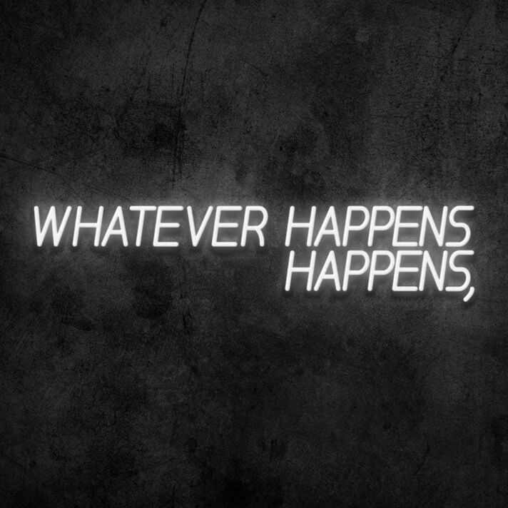 Whatever Happens Happens Neon Sign
