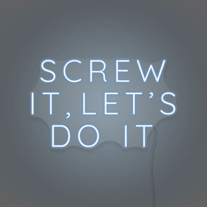 Screw it, let's do it LED Neon Sign