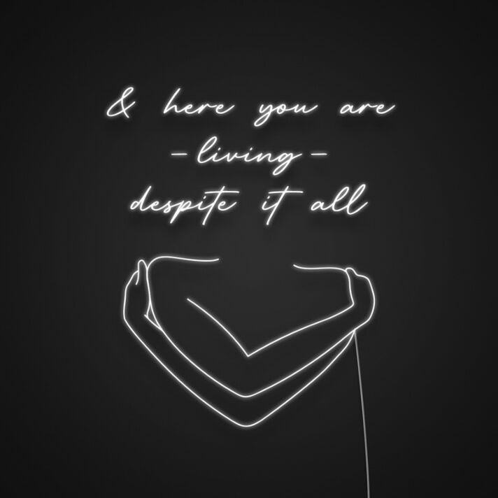 And Here You Are Living Despite It All Neon Sign for Inspirational Spaces