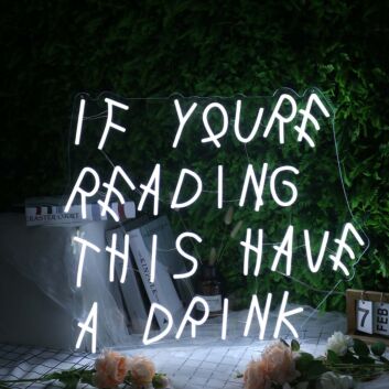 If You Are Reading This Have A Drink White Neon Sign