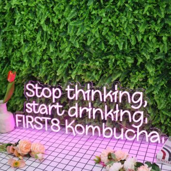 Stop Thinking Start Drinking First 8 Kombucha Neon Sign