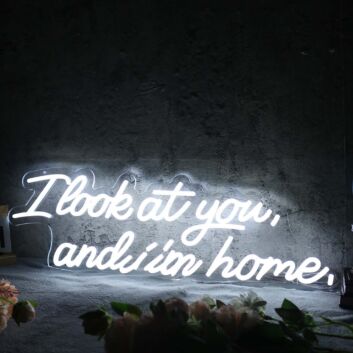 I Look At You And I m Home White Neon Sign