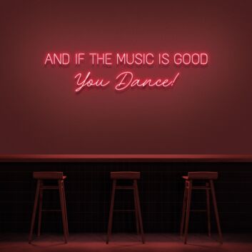 And If The Music Is Good You Dance Neon Sign for Music Lovers and Dance Spaces