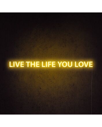 Live the life you love Neon Sign