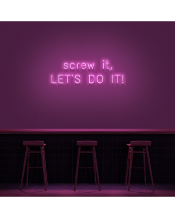 &#39;Screw It, Let&#39;s Do It!&#39; Neon Sign