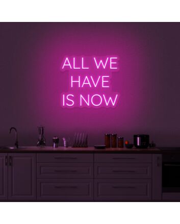 All We Have Is Now Neon Sign