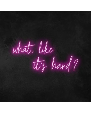 &#39;What, Like It&#39;s Hard&#39; Neon Sign