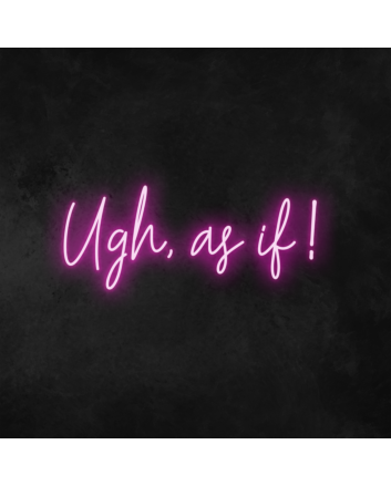 Ugh, As If Neon Sign