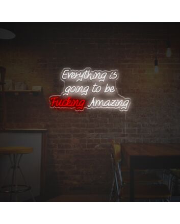 Everything Is Going To Be Fucking Amazing LED Custom Neon Sign