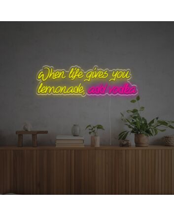 When Life Gives You Lemonade Add Vodka LED Neon Sign