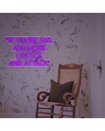 If You Are Sad Add More Lipstick And Attack LED Neon Sign