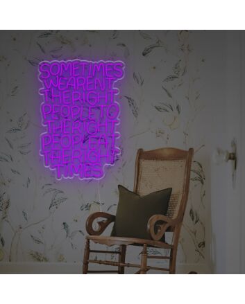 Sometimes Wearent Theright People To The Right People At The Right Time LED Neon Sign