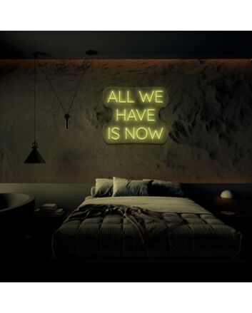 All We Have Is Now Neon Sign