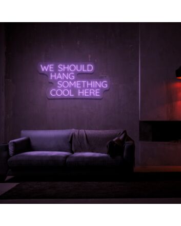 We Should Hang Something Cool Neon Sign