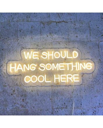 We Should Hang Something Cool Here Neon Sign