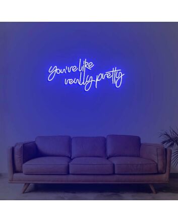 Youre Like Really Pretty Neon Sign