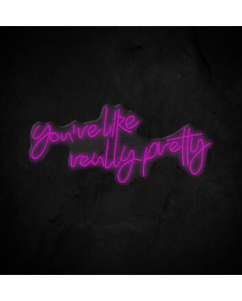 Youre Like Really Pretty Neon Sign