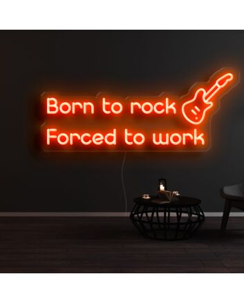 Born To Rock Force To Work Neon Sign