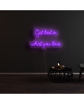 Get Lost In What You Love Neon Sign