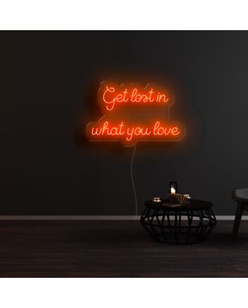 Get Lost In What You Love Neon Sign