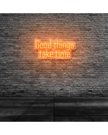 Good Things Take Time Neon Sign
