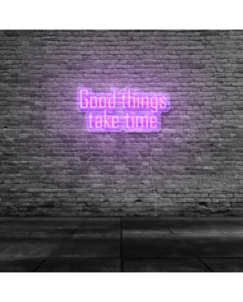 Good Things Take Time Neon Sign