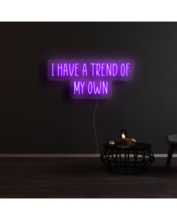 I Have A Trend Of My Own Neon Sign