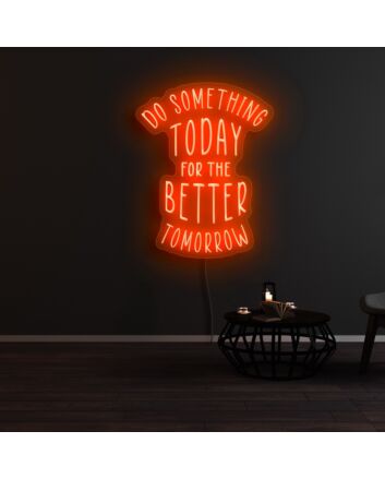 Do Something Today For A Better Tomorrow Neon Sign