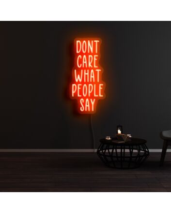 Dont Care What People Say Neon Sign