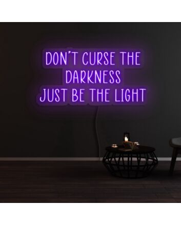 Dont Curse The Darkness Be The Light Neon Sign