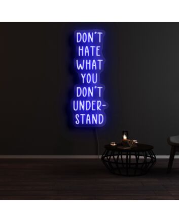 Dont Hate What You Dont Understand Neon Sign