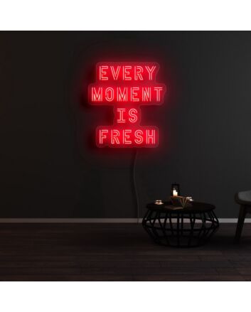 Every Moment Is Fresh Neon Sign