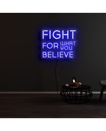 Fight For What You Believe Neon Sign