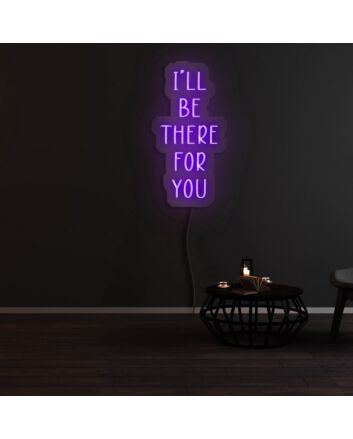 Ill Be There For You Neon Sign