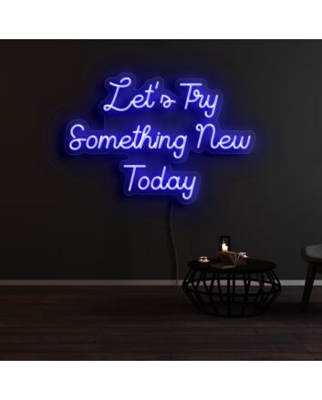 Lets Try Something New Today Neon Sign