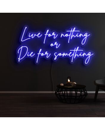 Live For Nothing Or Die For Something Neon Sign