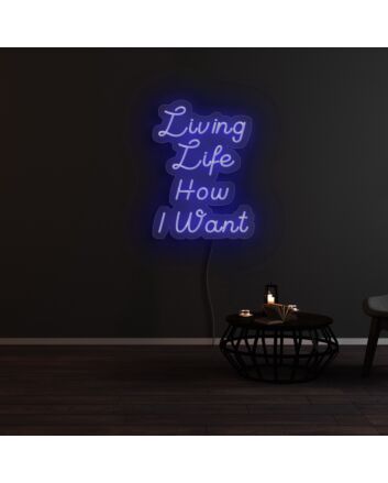 Living Life How I Want Neon Sign
