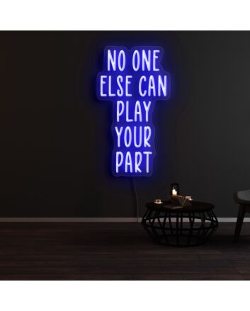 No One Else Can Play Your Part Neon Sign