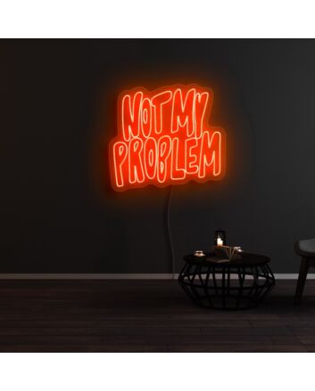 Not My Problem Neon Sign