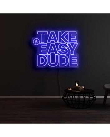 Take It Easy Dude Neon Sign